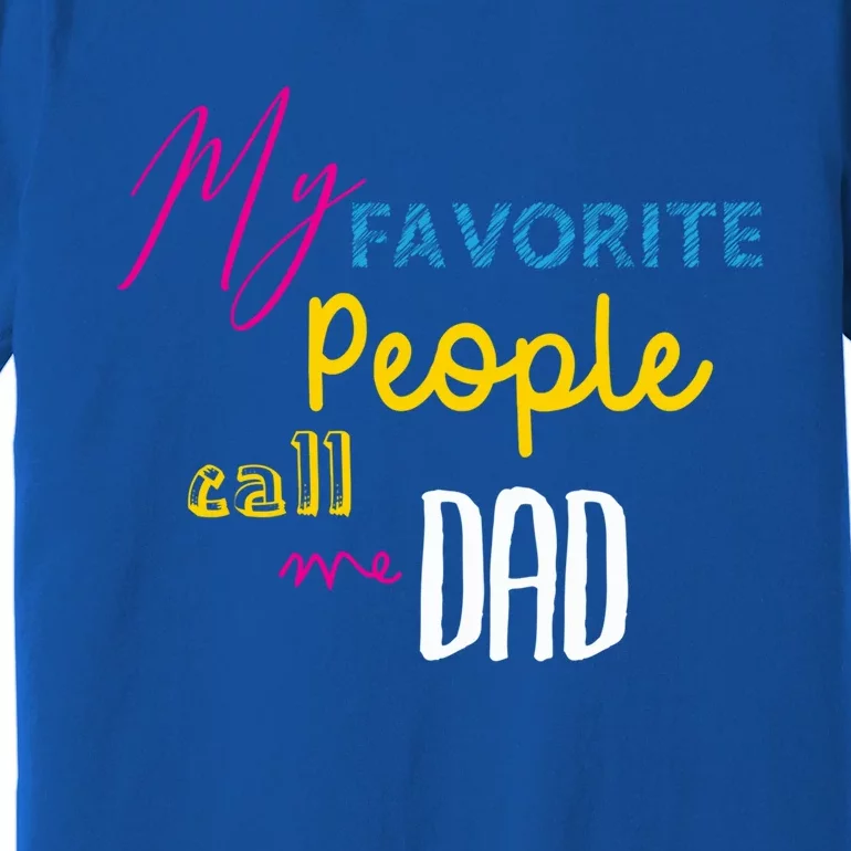 Best Dad Cute Gift Meaningful Gift My Favorite People Call Me Dad Great Gift Premium T-Shirt