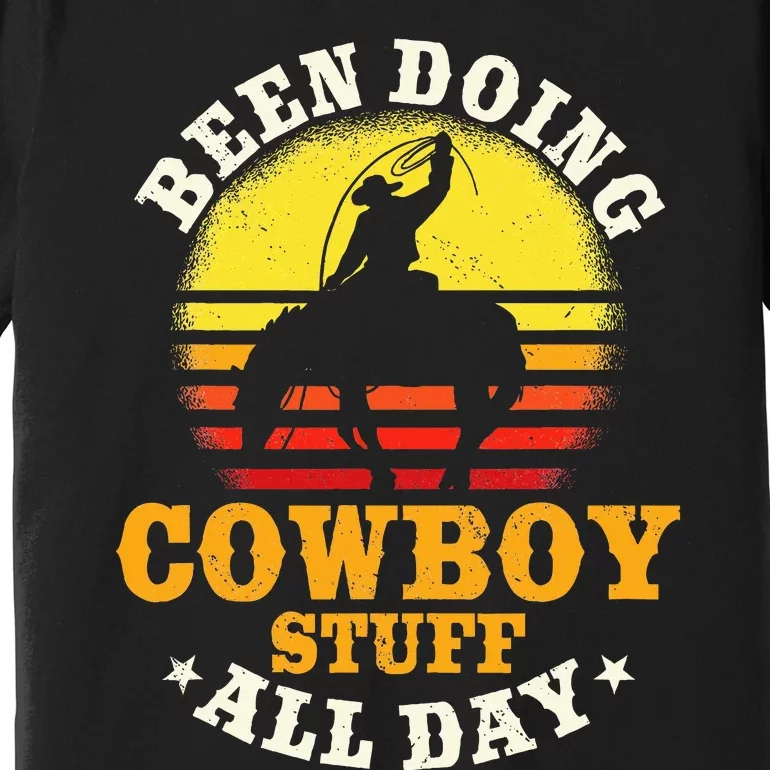 Been Doing Cowboy Stuff All Day Cowgirl Farm Rancher Ranch Premium T-Shirt