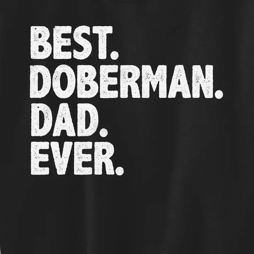 Best Doberman Dad Ever Funny Dog Owner Daddy Father's Day Kids Sweatshirt