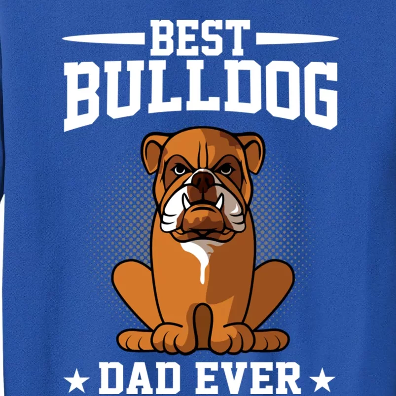 Best Dog Dad Ever Funny Bulldog Dad Dog Lover Gift Tall Sweatshirt