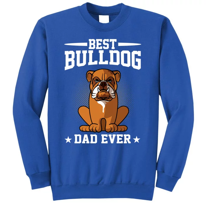 Best Dog Dad Ever Funny Bulldog Dad Dog Lover Gift Tall Sweatshirt