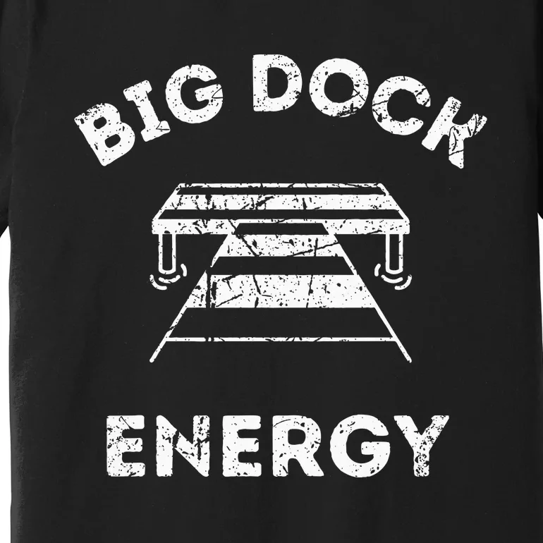 Big Dock Energy Funny Lake And Boating Premium T-Shirt