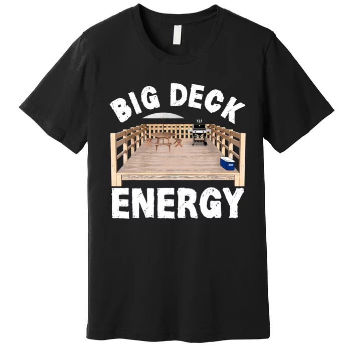 Big Deck Energy | Funny Back Yard Deck Owner & Carpentry Pun Premium T-Shirt