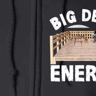 Big Deck Energy | Funny Back Yard Deck Owner & Carpentry Pun Full Zip Hoodie