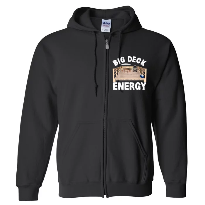 Big Deck Energy | Funny Back Yard Deck Owner & Carpentry Pun Full Zip Hoodie