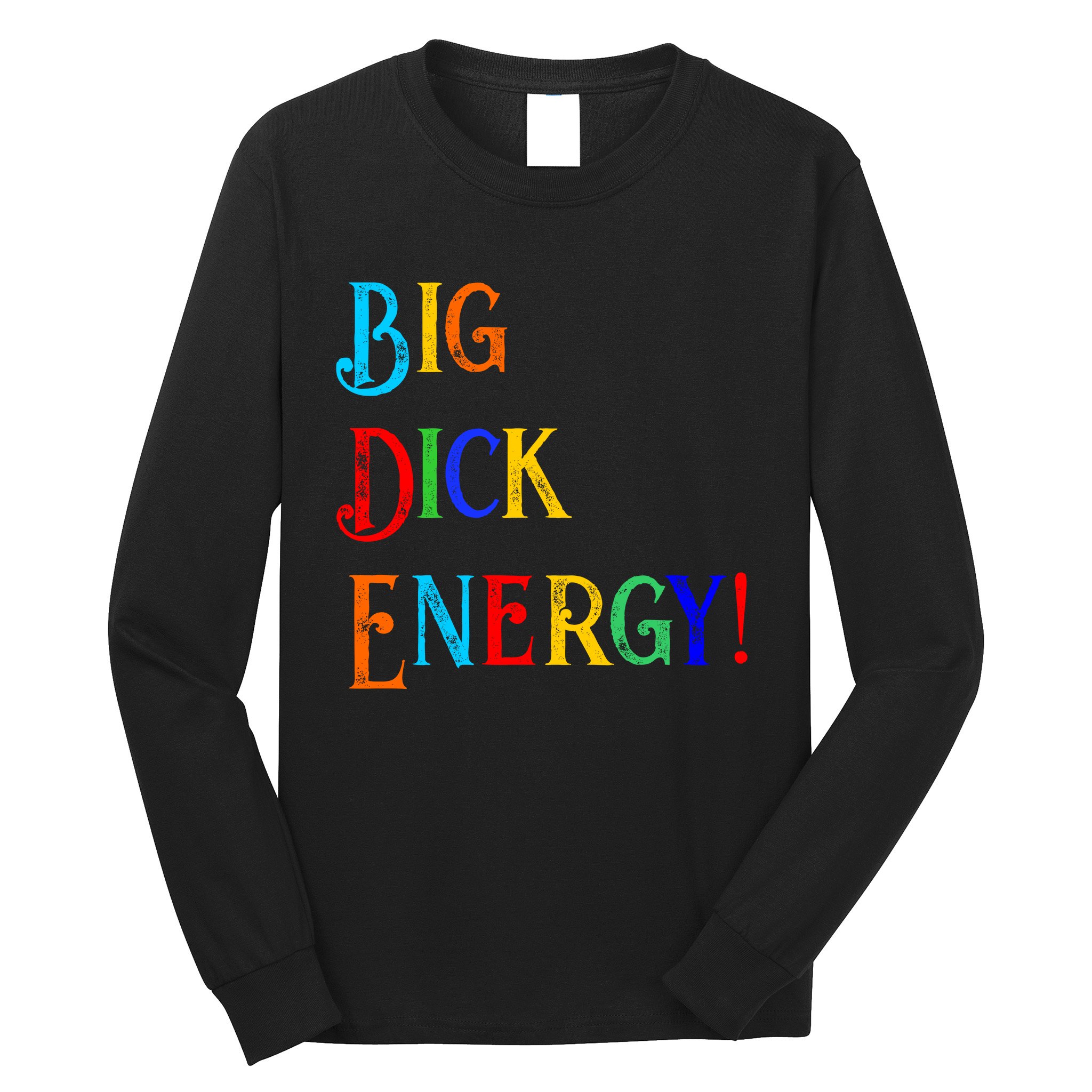 Big Dick Energy BDE Funny Colorful Humor Long Sleeve Shirt | TeeShirtPalace