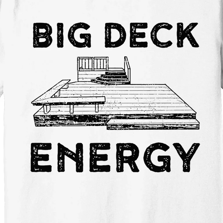 Big Deck Energy Yard Deck Patio Funny Premium T-Shirt