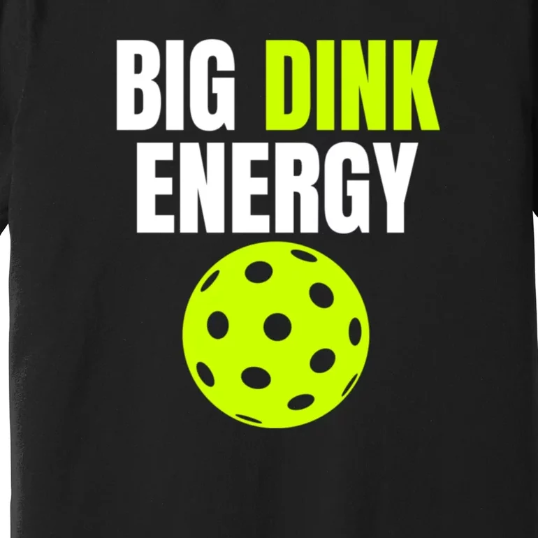 Big Dink Energy Pickleball Funny Pickle Ball Lover Premium T-Shirt