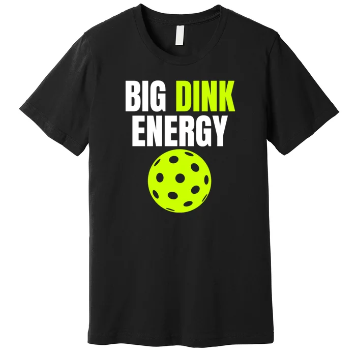 Big Dink Energy Pickleball Funny Pickle Ball Lover Premium T-Shirt