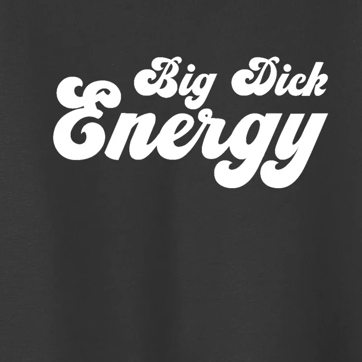 Big Dick Energy BDE Funny Humor Toddler T-Shirt