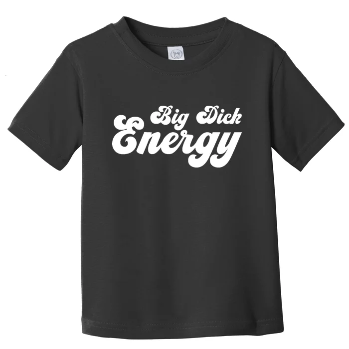 Big Dick Energy BDE Funny Humor Toddler T-Shirt