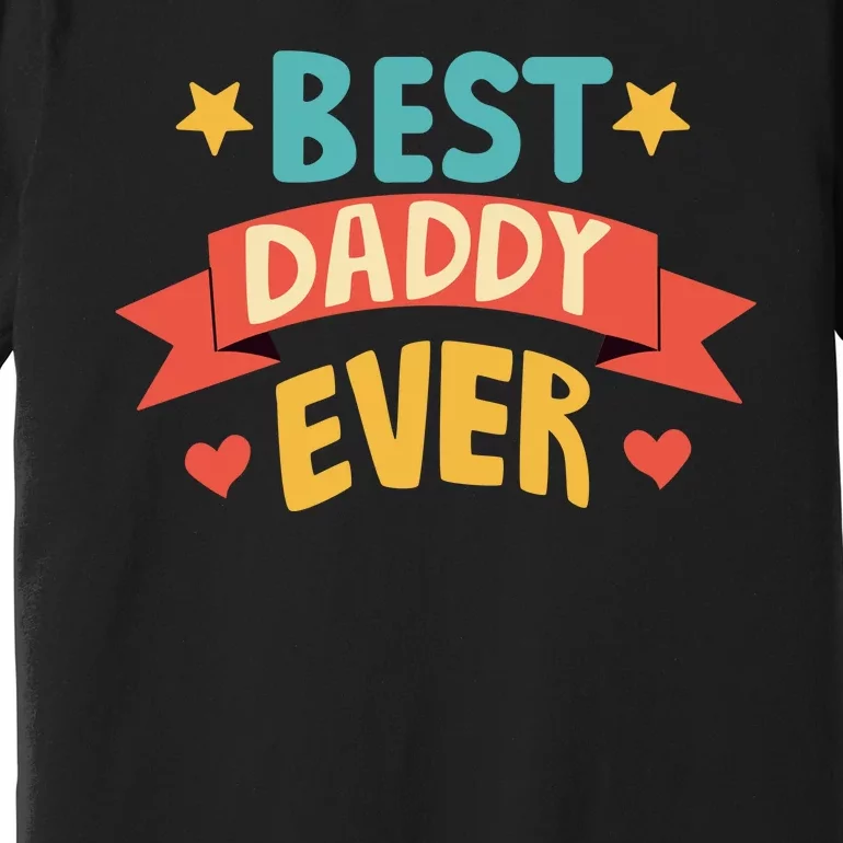 Best Daddy Ever Cute Fathers Day Gift Premium T-Shirt