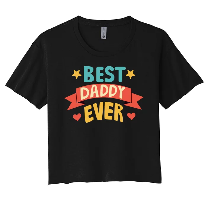 Best Daddy Ever Cute Fathers Day Gift Women's Crop Top Tee