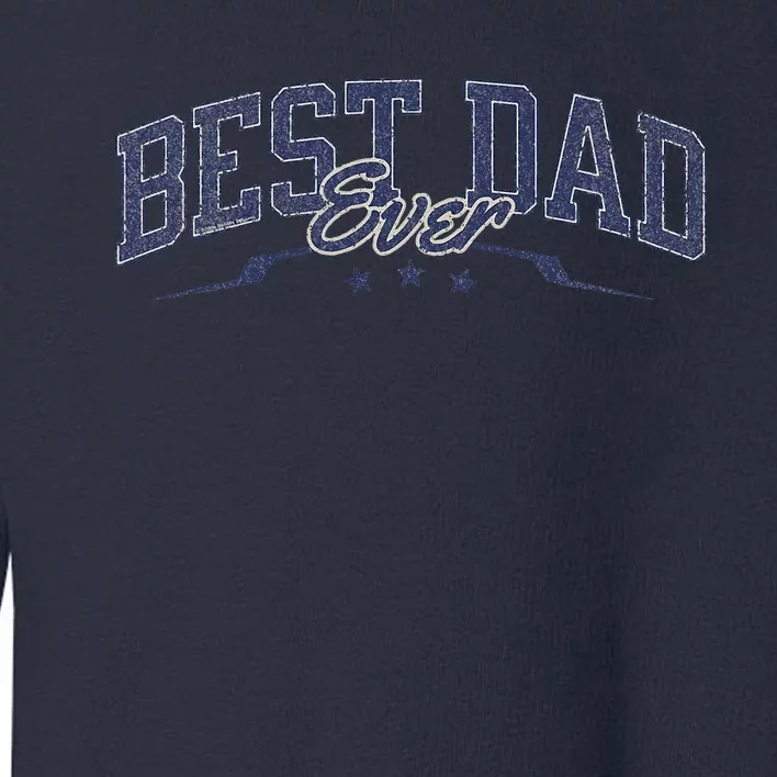 Best Dad Ever Celebrate Dads Birthday Fathers Day Toddler Sweatshirt