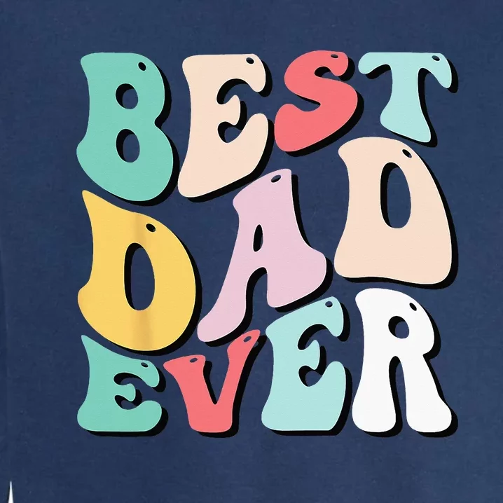 Best Dad Ever Fathers Day Groovy Men Daddy Gifts Garment-Dyed Sweatshirt