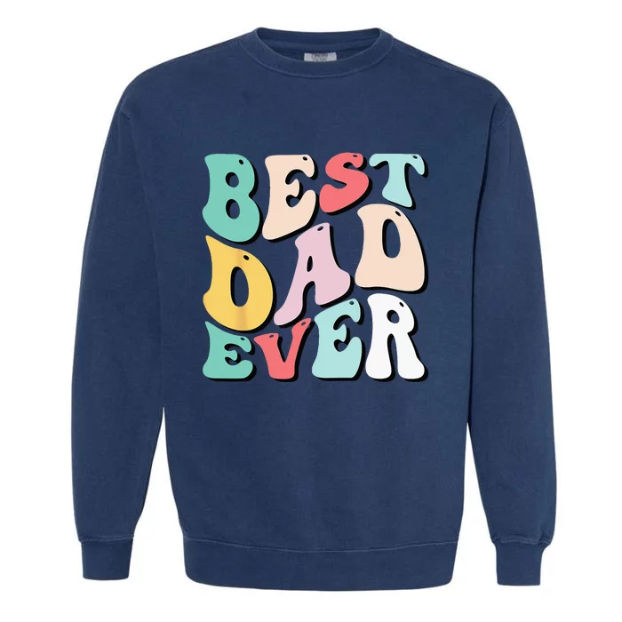 Best Dad Ever Fathers Day Groovy Men Daddy Gifts Garment-Dyed Sweatshirt