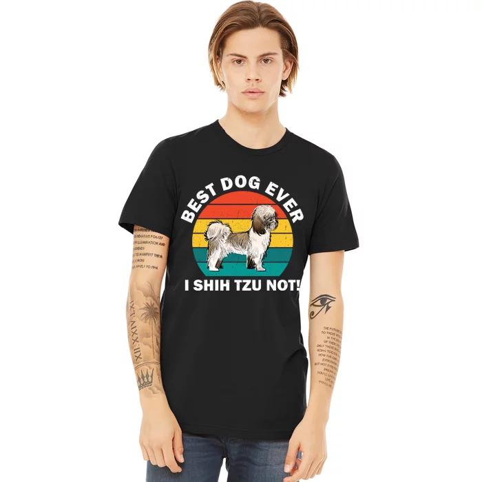 Best Dog Ever I Shih Tzu Not Premium T-Shirt