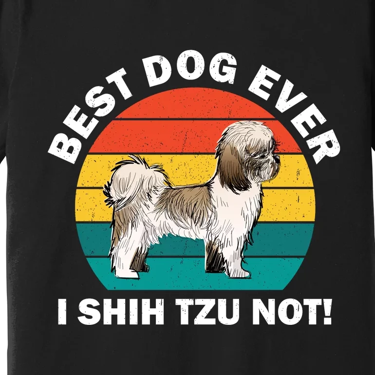 Best Dog Ever I Shih Tzu Not Premium T-Shirt