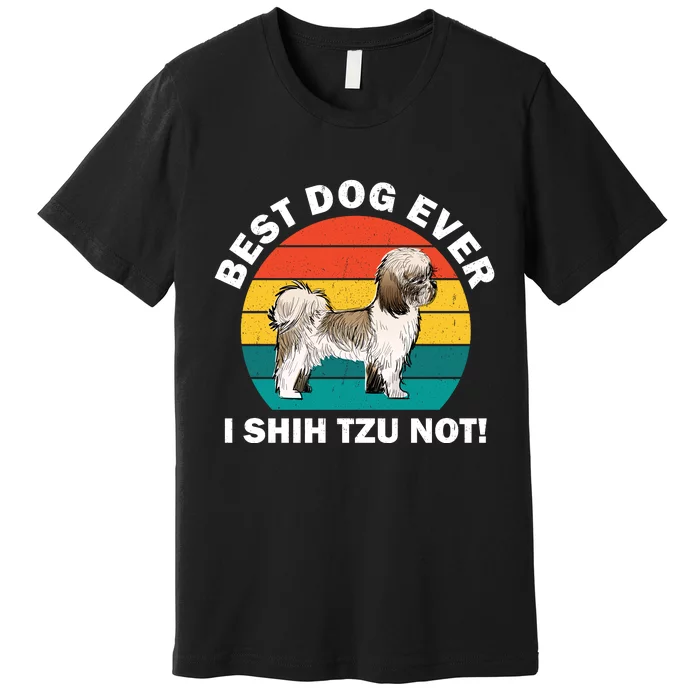 Best Dog Ever I Shih Tzu Not Premium T-Shirt