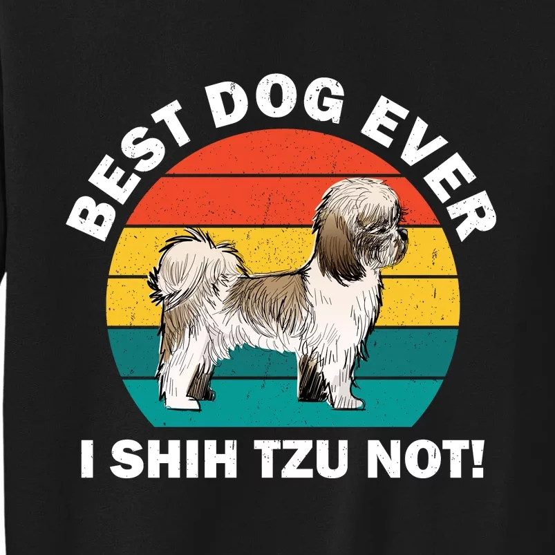 Best Dog Ever I Shih Tzu Not Tall Sweatshirt