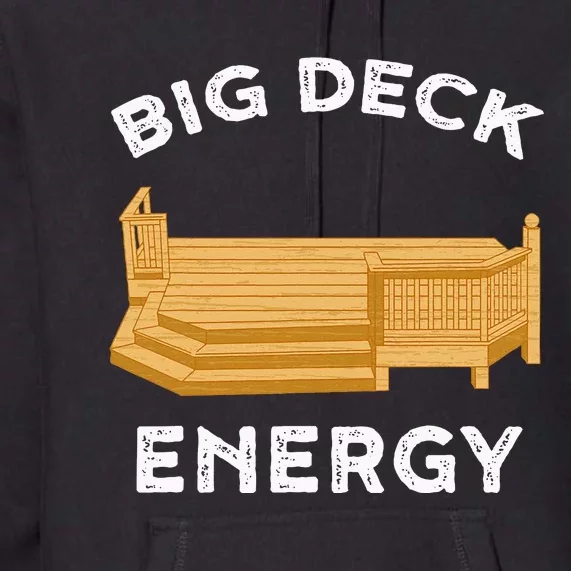 Big Deck Energy Backyard Deck Patio Funny Premium Hoodie