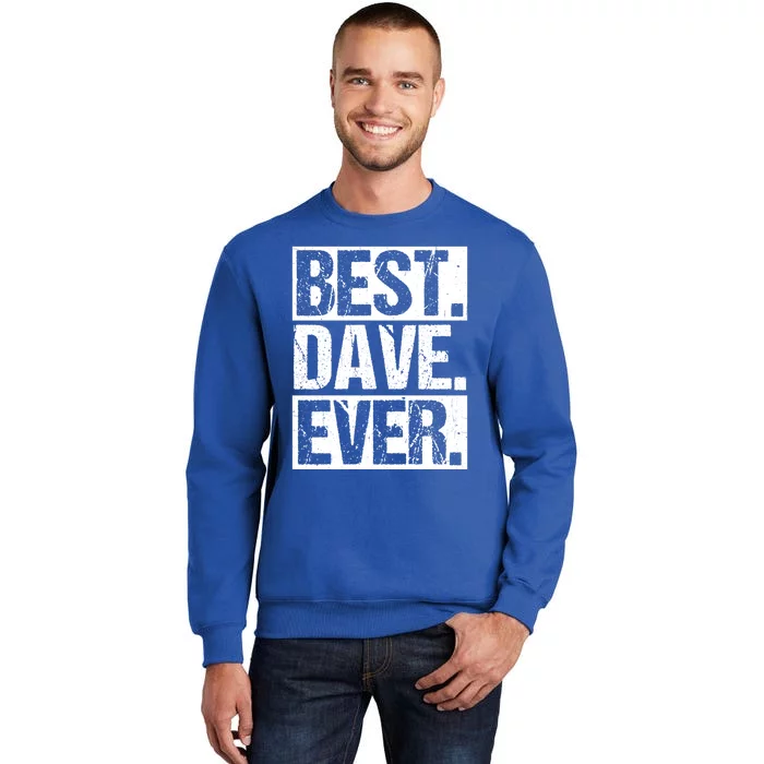 Best Dave Ever Dave Appreciation FatherS Day Dad Dave Gift Sweatshirt