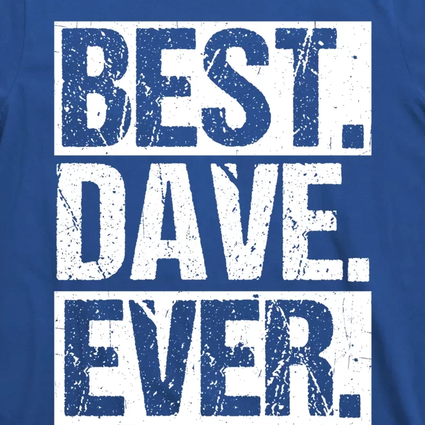 Best Dave Ever Dave Appreciation FatherS Day Dad Dave Gift T-Shirt