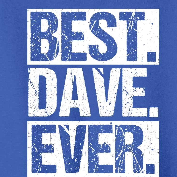 Best Dave Ever Dave Appreciation FatherS Day Dad Dave Gift Toddler T-Shirt