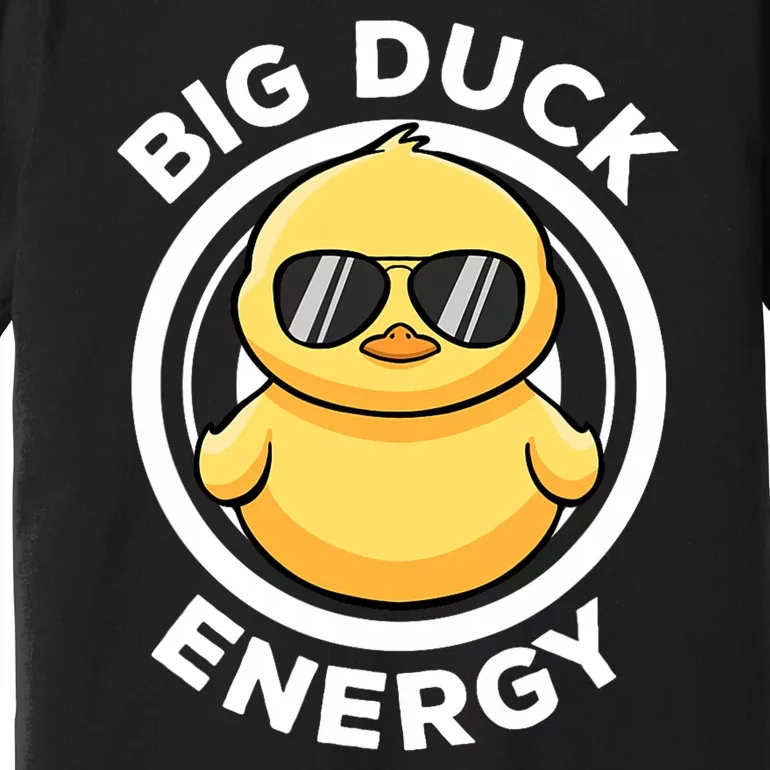 Big Duck Energy Duckie I Love Ducks Lovers Funny Rubber Duck Premium T-Shirt