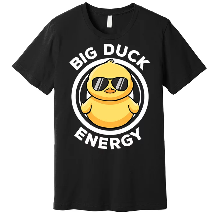 Big Duck Energy Duckie I Love Ducks Lovers Funny Rubber Duck Premium T-Shirt