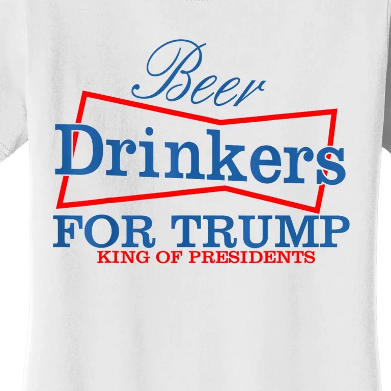 Beer Drinkers For Trump King Of Presidents Women's T-Shirt