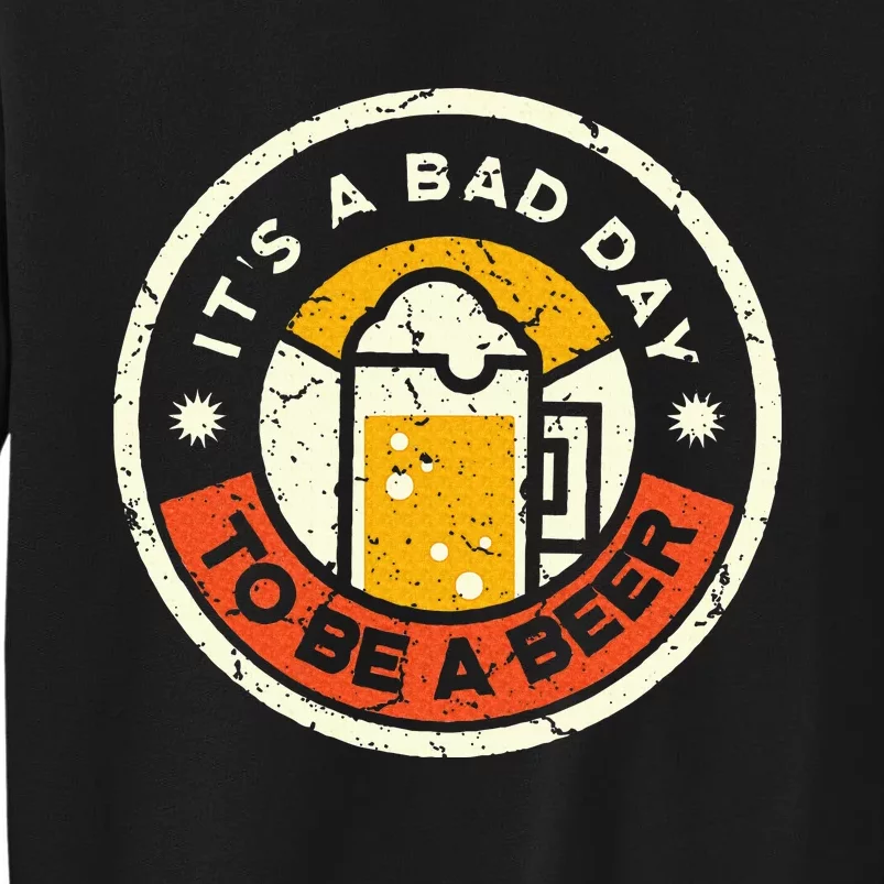 Beer Drinking Funny Its A B.A.D D.A.Y T.O B.E A Beer Sweatshirt