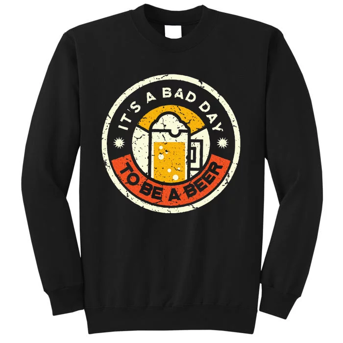 Beer Drinking Funny Its A B.A.D D.A.Y T.O B.E A Beer Tall Sweatshirt