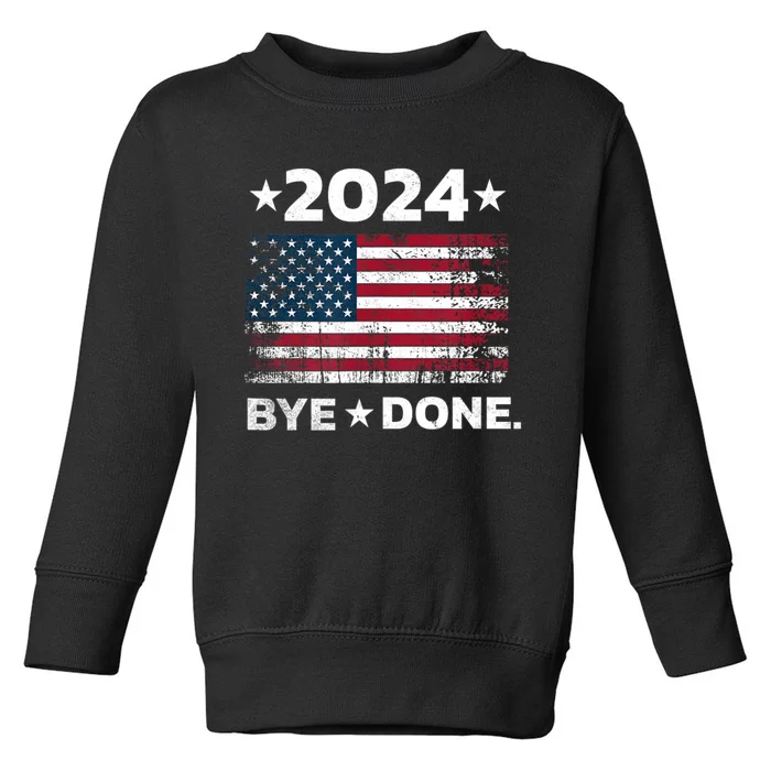 Bye Done Funny Political Election Trump 2024 Toddler Sweatshirt