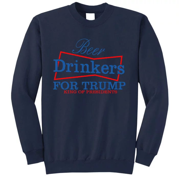 Beer Drinkers For Trump King Of Presidents Tall Sweatshirt