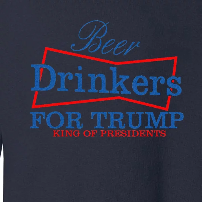 Beer Drinkers For Trump King Of Presidents Toddler Sweatshirt