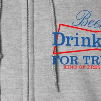 Beer Drinkers For Trump King Of Presidents Full Zip Hoodie