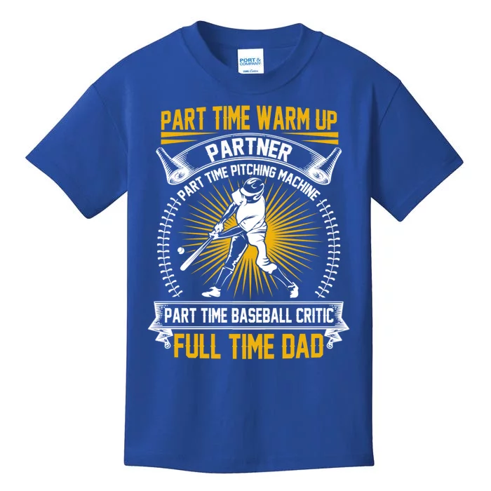 Baseball Dad Gift Part Time Warm Up Partner Full Time Dad Meaningful Gift Kids T-Shirt