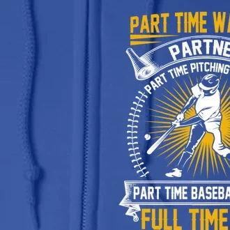 Baseball Dad Gift Part Time Warm Up Partner Full Time Dad Meaningful Gift Full Zip Hoodie