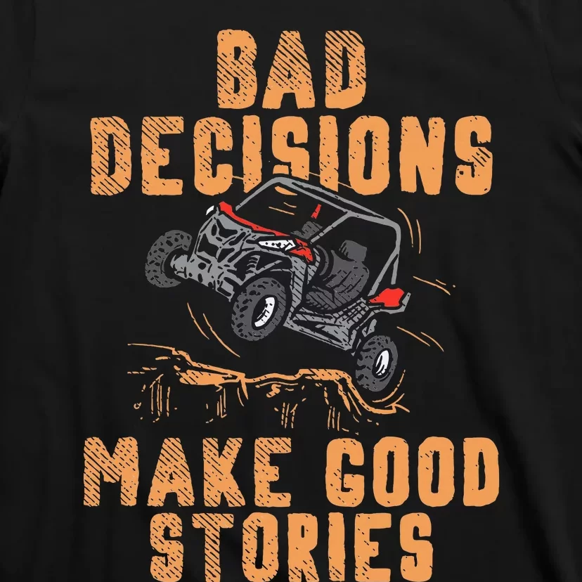 Bad Decisions Good Stories Four Wheeler Quad Offroading Sxs T-Shirt