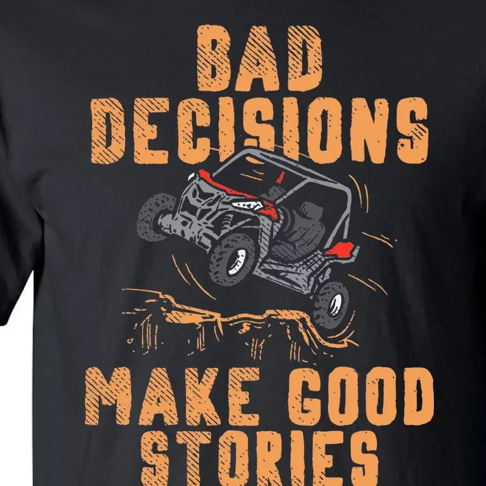 Bad Decisions Good Stories Four Wheeler Quad Offroading Sxs Tall T-Shirt