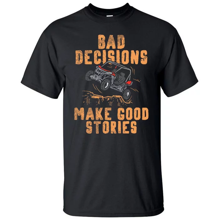 Bad Decisions Good Stories Four Wheeler Quad Offroading Sxs Tall T-Shirt