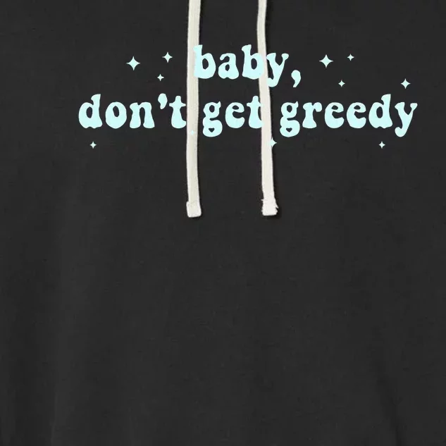 Baby DonT Get Greedy Apparel Garment-Dyed Fleece Hoodie