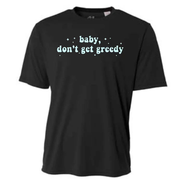 Baby DonT Get Greedy Apparel Cooling Performance Crew T-Shirt