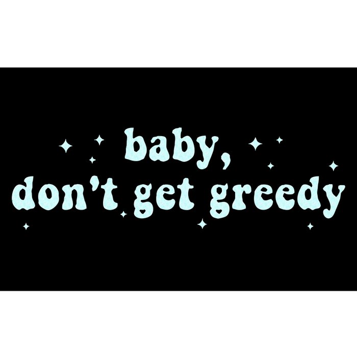 Baby DonT Get Greedy Apparel Bumper Sticker