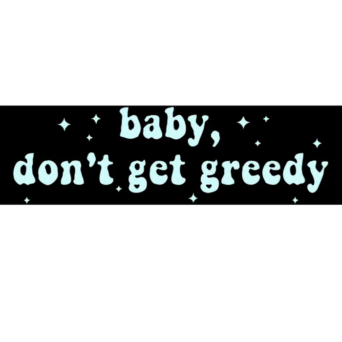 Baby DonT Get Greedy Apparel Bumper Sticker