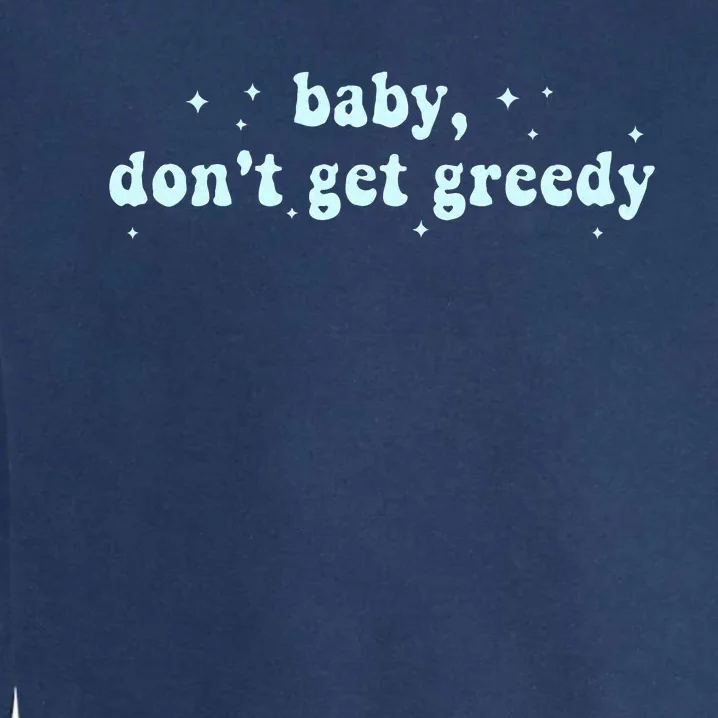 Baby DonT Get Greedy Apparel Garment-Dyed Sweatshirt