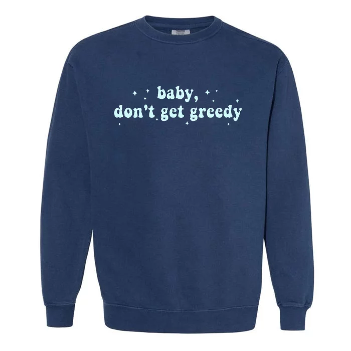 Baby DonT Get Greedy Apparel Garment-Dyed Sweatshirt