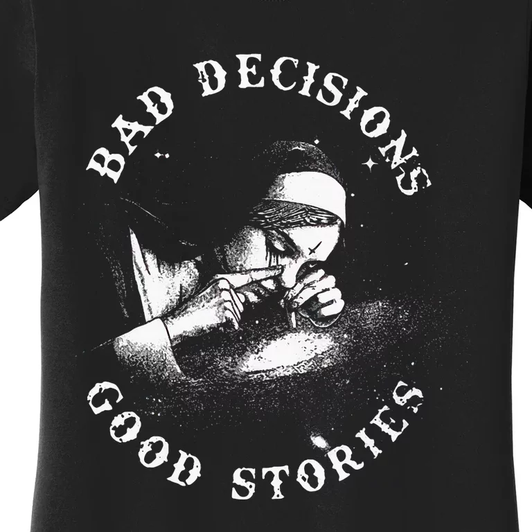 Bad Decisions Good Stories Nun Smoking Unholy Drug Nun Women's T-Shirt