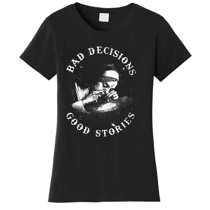 Bad Decisions Good Stories Nun Smoking Unholy Drug Nun Women's T-Shirt